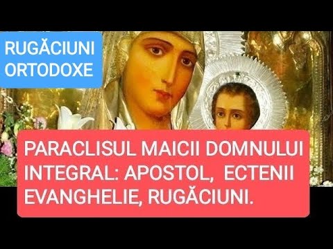 PARACLISUL MAICII DOMNULUI INTEGRAL ( ECTENII, APOSTOL, SF. EVANGHELIE, RUGĂCIUNI ). DOAMNE AJUTĂ !