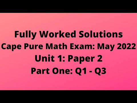 Cape Pure Mathematics Unit 1 2022 Exam: Fully Worked Solutions (Part 1) Q1 to Q3:    Adobe Math Lab