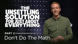 The Unsettling Solution for Just About Everything, Part 2: Don't Do The Math // Andy Stanley