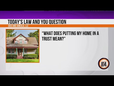 The Law & You: What does it mean to put your home in a trust?