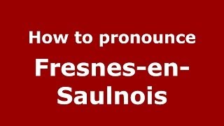 How to pronounce Fresnes-En-Saulnois