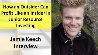 Jamie Keech | How an Outsider Can Profit Like an Insider in Junior Resource Investing
