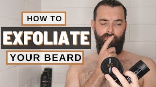 How to Properly Exfoliate Your Beard - Beard Care Tips