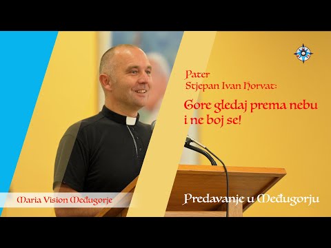 Pater Stjepan Ivan Horvat: Gore gledaj prema nebu i ne boj se! (Predavanje u Međugorju)