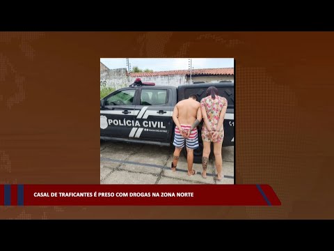 Casal de traficantes é preso com drogas na zona norte 10 03 2023