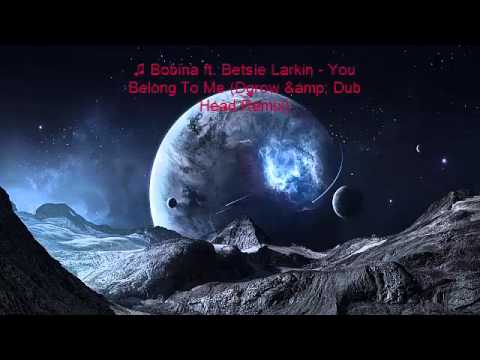 ♫ Bobina ft. Betsie Larkin - You Belong To Me (Dub Head Remix)