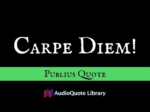 Publius Quote - Carpe Diem!