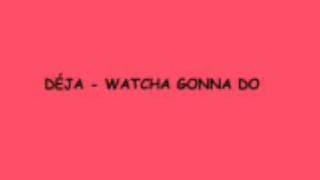 DEJÁ - watcha gonna do
