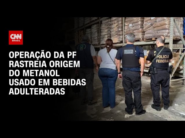 Bebidas adulteradas: Operação da PF em 5 estados rastreia origem do metanol | CNN 360º