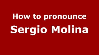 How to pronounce Sergio Molina
