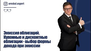 Эмиссия облигации. Купонные и дисконтные облигации - выбор формы дохода при эмиссии.