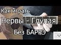 Нервы - Глупая простая песня Без Баррэ (Видео урок) Как играть на гитаре ...