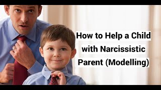 How to Help a Child with Narcissistic Parent (Modelling)