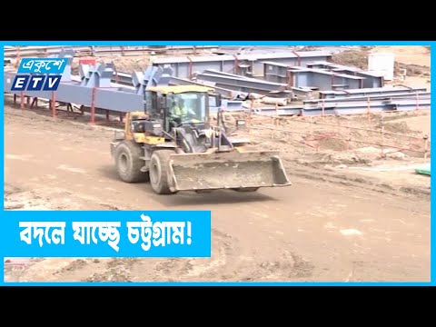 চলমান প্রকল্পের কাজ শেষ হলে বদলে যাবে চট্টগ্রাম