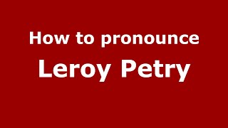 How to pronounce Leroy Petry