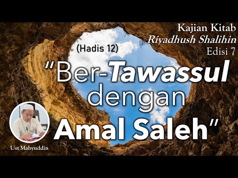 #7 Riyadhush Shalihin "Ber-Tawassul dengan Amal Saleh" (Bab 1, Hadis 12)  Ust Mahyuddin