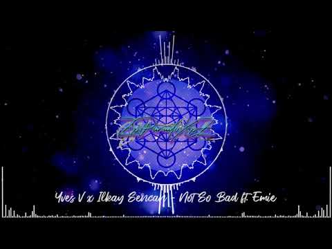 Yves V x Ilkay Sencan   Not So Bad ft  Emie