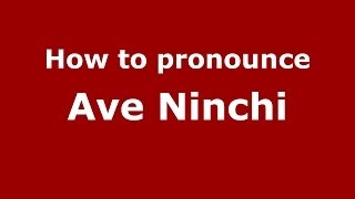 How to pronounce Ave Ninchi