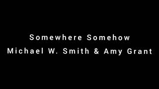 Michael W. Smith &amp; Amy Grant - Somewhere Somehow Lyrics