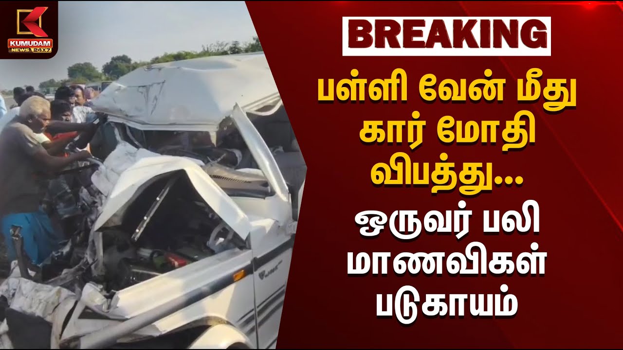 பள்ளி வேன் மீது கார் மோதி விபத்து... ஒருவர் பலி  மாணவிகள் படுகாயம் | Accident | Kumudam News