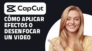 Cómo Aplicar Efectos O Desenfocar Un Video En Capcut.  ¡Rápido y Fácil!