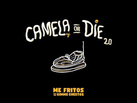 Me Fritos And The Gimme Cheetos - Camela Or Die 2.0