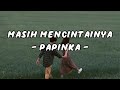 Masih Mencintainya Papinka LIRIK