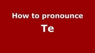 How to pronounce Te