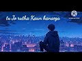 Tum Jo Rutha Koun Hansega New Music Lofi Song Trending 2025 2025 Ka Behtarin Love Song