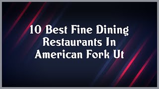 Top 10 Fine Dining Restaurants In American Fork Ut