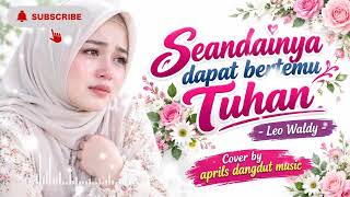 Download lagu SEANDAINYA DAPAT BERTEMU TUHAN - LEO WALDY | COVER BY APRILS DANGDUT MUSIC mp3