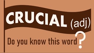 Do you know the meaning of this word: “CRUCIAL”