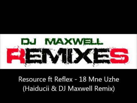 Resource ft Reflex - 18 Mne Uzhe (Haiducii & DJ Maxwell Remix)