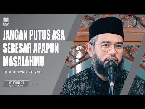 JANGAN PUTUS ASA SEBESAR APAPUN MASALAHMU | USTADZ MUHAMMAD NUZUL DZIKRI