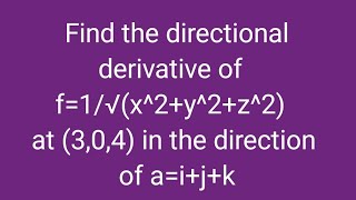 #directional_derivative  of f=1/√(x^2+y^2+z^2) at (3,0,4) in the direction of a=i+j+k