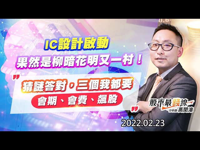 20220223《股市最錢線》#高閔漳，“IC設計啟動，果然是柳暗花明又一村！””猜謎答對，三個我都要(會期、會費、飆股)”