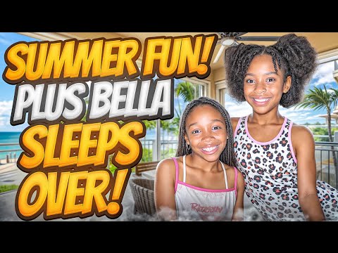 SUMMER FUN! PLUS BELLA SLEEPS OVER! 