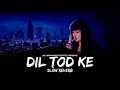 Dil Tod Ke (Slow Reverb) lofi Song।ft.B praak। @𝐇𝐞𝐚𝐫𝐭𝐓𝐨𝐮𝐜𝐡𝐢𝐧𝐠 𝐋𝐨𝐟