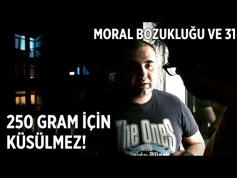 250 Gram İçin Küsülmez | Moral Bozukluğu ve 31