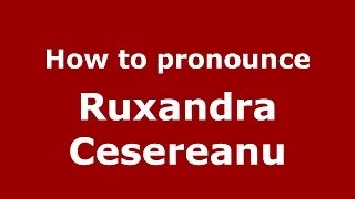 How to pronounce Ruxandra Cesereanu