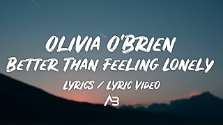 Olivia O'Brien - Better Than Feeling Lonely (Lyrics / Lyric Video)