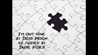 I&#39;m out nine by Dead Moon as played by Dude Ford