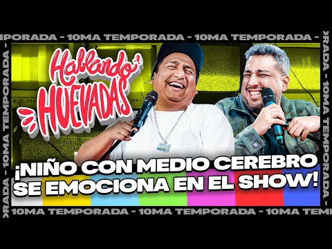 HABLANDO HUEVADAS - Décima Temporada [NIÑO CON MEDIO CEREBRO SE EMOCIONA EN EL SHOW]