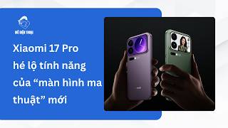 Xiaomi 17 Pro hé lộ thêm nhiều tính năng