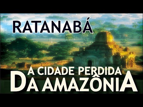RATANABÁ, THE LOST CITY OF THE AMAZON