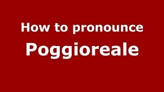 How to pronounce Poggioreale