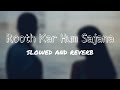 Rooth Kar Hum Slowed And Reverb Gunaah Dino Bipasha Basu Roop Kumar Rathod KSD