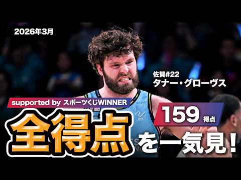 【一気見Bリーグ by スポーツくじWINNER】佐賀#22 タナー・グローヴスの2026年3月の全得点まとめ｜りそなグループ B.LEAGUE 2025-26 シーズン