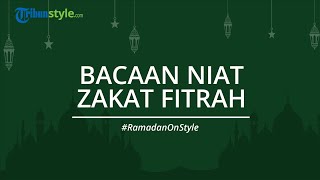 Bacaan Niat Zakat Fitrah Lengkap dengan Huruf Arab dan Latin beserta Artinya