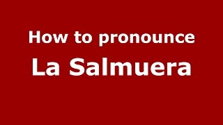 How to pronounce La Salmuera